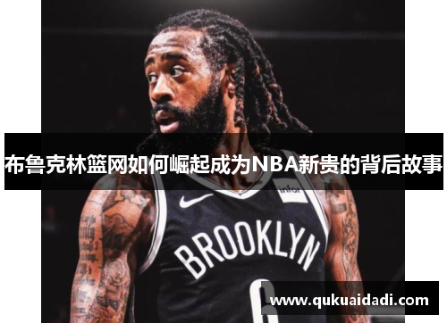 布鲁克林篮网如何崛起成为NBA新贵的背后故事