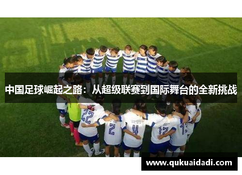 中国足球崛起之路：从超级联赛到国际舞台的全新挑战